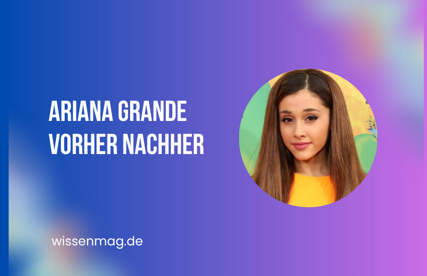 ariana grande vorher nachher
